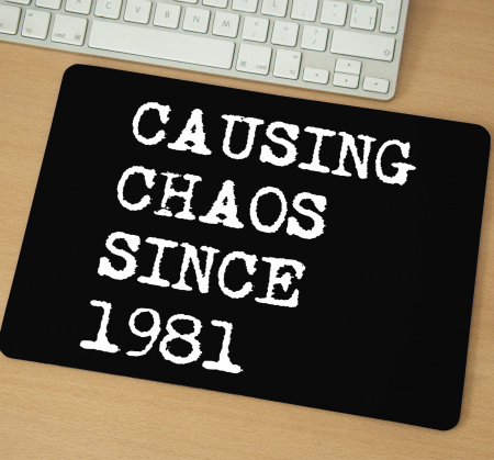 Mousepad cu mesaj aniversar, Causing Chaos