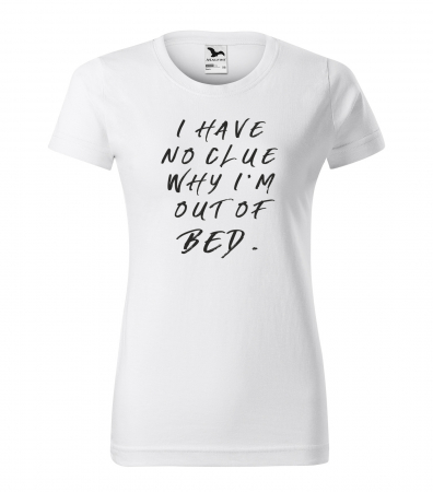 Mesaje haioase - Tricou alb/negru cu mesaj, I Have no Clue Why im Out of Bed