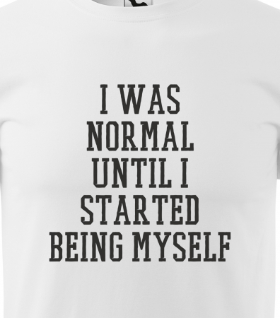 Tricou alb/negru cu mesaj, I Was Normal Until i Started Being Myself [1]