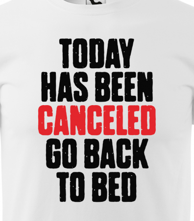 Tricou alb/negru cu mesaj, Today Has Been Canceled. Go Back to Bed [1]