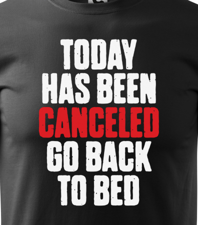Tricou alb/negru cu mesaj, Today Has Been Canceled. Go Back to Bed [1]