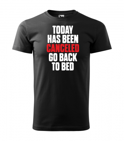 Tricouri cu mesaj - Tricou alb/negru cu mesaj, Today Has Been Canceled. Go Back to Bed