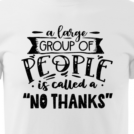Tricou cu mesaj haios anti-social, idee de cadou, A Large Group of People is Called No Thanks [1]