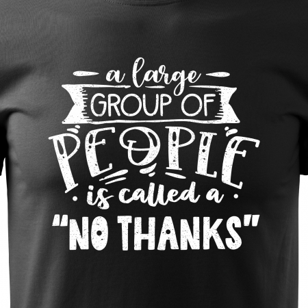 Tricou cu mesaj haios anti-social, idee de cadou, A Large Group of People is Called No Thanks [1]