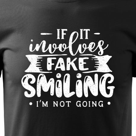 Tricou cu mesaj haios anti-social, idee de cadou, If It Involves Fake Smiling, Im Not Going [1]