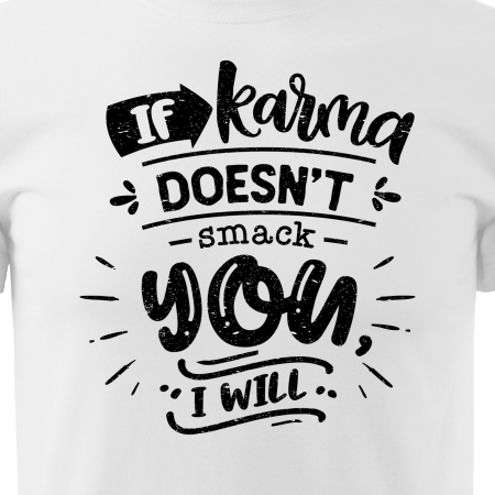 Tricou cu mesaj haios anti-social, idee de cadou, If Karma Doesnt Smack You, I Will [1]
