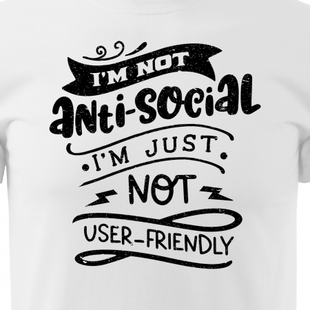 Tricou cu mesaj haios anti-social, idee de cadou, Im Not Anti-Social, Im Just Not User-Friendly [1]