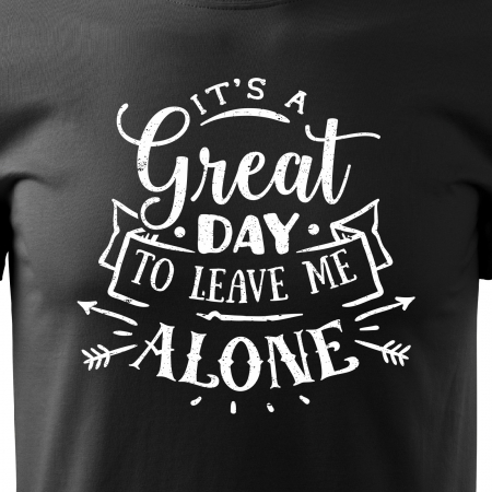 Tricou cu mesaj haios anti-social, idee de cadou, Its a Great Day to Leave me Alone [1]