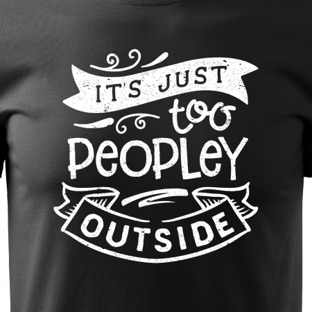 Tricou cu mesaj haios anti-social, idee de cadou, Its Just to Peopley Outside [1]