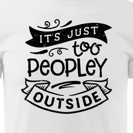 Tricou cu mesaj haios anti-social, idee de cadou, Its Just to Peopley Outside [1]
