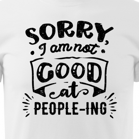 Tricou cu mesaj haios anti-social, idee de cadou, Sorry, I Am Not Good at People-ing [1]
