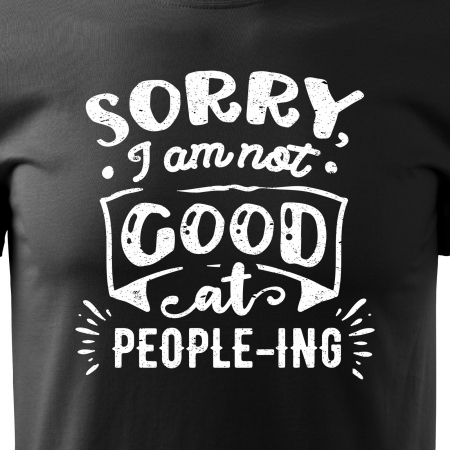 Tricou cu mesaj haios anti-social, idee de cadou, Sorry, I Am Not Good at People-ing [1]
