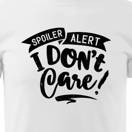 Tricou cu mesaj haios anti-social, idee de cadou, Spoiler Alert. I Dont Care [1]