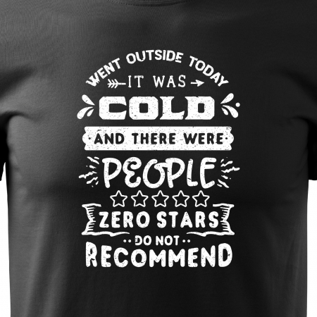 Tricou cu mesaj haios anti-social, idee de cadou, Went Outside. It Was Cold And People. Not Recommended [1]