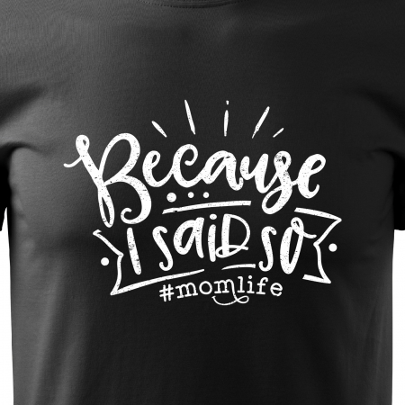 Tricou cu mesaj, pentru parinti, idee de cadou, Because I Said So #momlife [1]