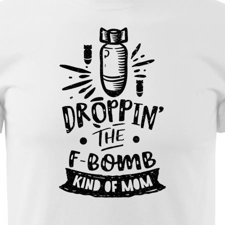 Tricou cu mesaj, pentru parinti, idee de cadou, Dropping The F-Bomb Kind of Mom [1]
