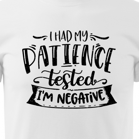 Tricou cu mesaj, pentru parinti, idee de cadou, Had My Patience Tested. Im Negative [1]