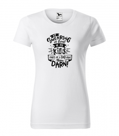 Tricouri mamici - Tricou cu mesaj, pentru parinti, idee de cadou, If Swearing Makes Me a Bad Mom, Then Darn