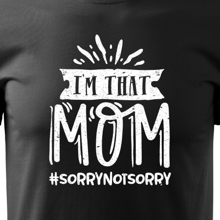 Tricou cu mesaj, pentru parinti, idee de cadou, Im That MOM #sorrynotsorry [1]