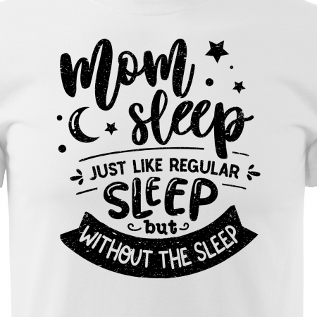 Tricou cu mesaj, pentru parinti, idee de cadou, Just Like Regular Sleep, but Without the Sleep [1]