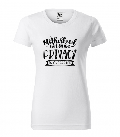 Tricouri familie - Tricou cu mesaj, pentru parinti, idee de cadou, Motherhood Because Privacy is Overrated