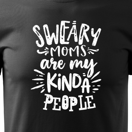 Tricou cu mesaj, pentru parinti, idee de cadou, Sweary Moms Are My Kinda People [1]