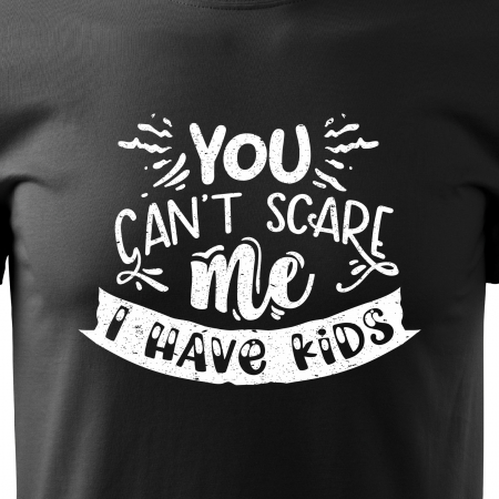 Tricou cu mesaj, pentru parinti, idee de cadou, You Cant Scare Me. I Have Kids [1]