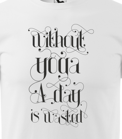 Tricou dama, idee de cadou, pentru pasionatii de yoga, Without Yoga a Day is Wasted [1]
