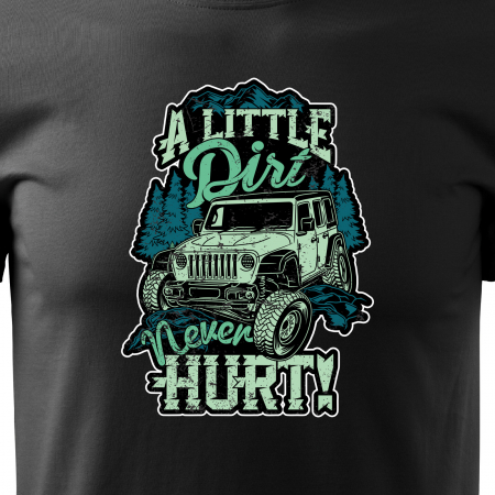 Tricou, idee de cadou, pentru cei pasionati de offroad, A Little Dirt Never Hurts [1]