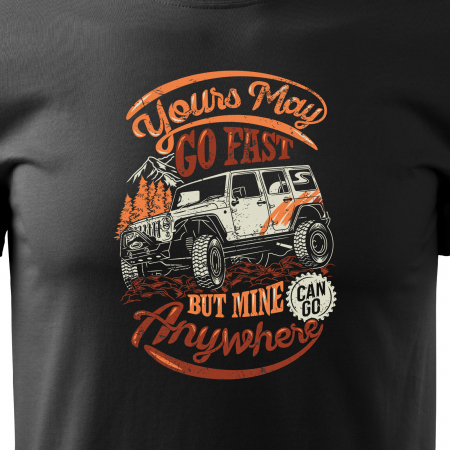 Tricou, idee de cadou, pentru cei pasionati de offroad, Your Car May go Faster, But Mine Can go Anywhere [1]