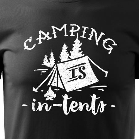 Tricou pentru pasionatii de drumetii/aventura, idee de cadou, Camping Is In Tents [1]