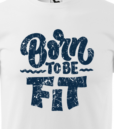 Tricou pentru pasionatii de fitness/sala de forta, Born To Be Fit [1]