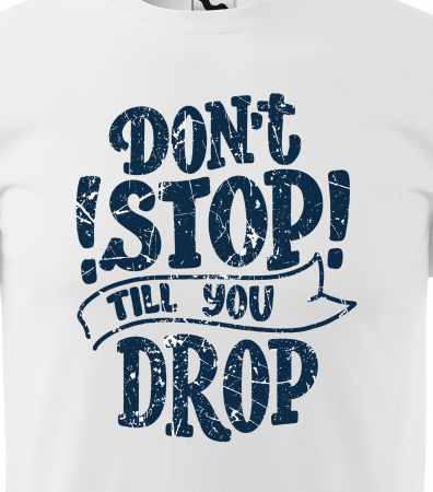 Tricou pentru pasionatii de fitness/sala de forta, Dont Stop Till You Drop [1]