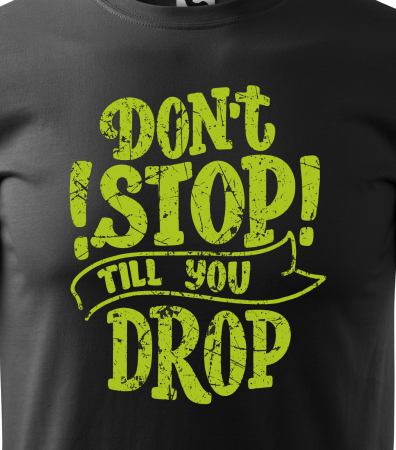 Tricou pentru pasionatii de fitness/sala de forta, Dont Stop Till You Drop [1]