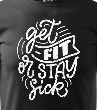 Tricou pentru pasionatii de fitness/sala de forta, Get Fit or You Stay Sick [1]