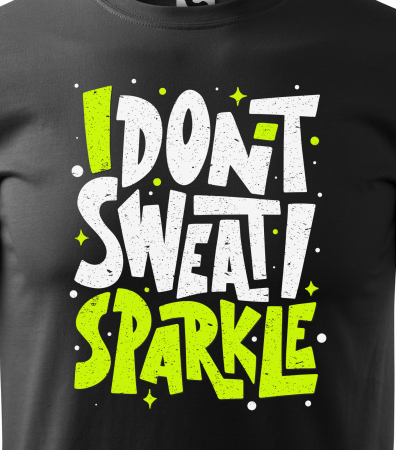Tricou pentru pasionatii de fitness/sala de forta, I Dont Sweat i Sparkle [1]