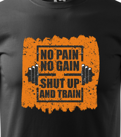 Tricou pentru pasionatii de fitness/sala de forta, No Pain No Gain Shut Up and Train [1]