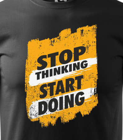 Tricou pentru pasionatii de fitness/sala de forta, Stop Thinking Start Doing [1]