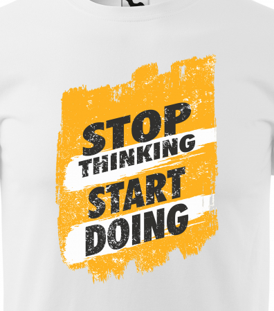 Tricou pentru pasionatii de fitness/sala de forta, Stop Thinking Start Doing [1]