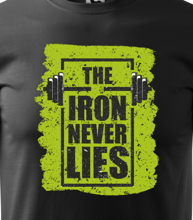 Tricou pentru pasionatii de fitness/sala de forta, The Iron Never Lies [1]