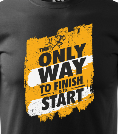 Tricou pentru pasionatii de fitness/sala de forta, The Only Way to Finish is to Start [1]
