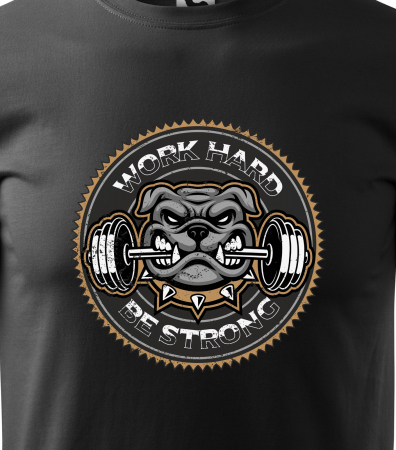 Tricou pentru pasionatii de fitness/sala de forta, Work Hard Be Strong Bulldog [1]