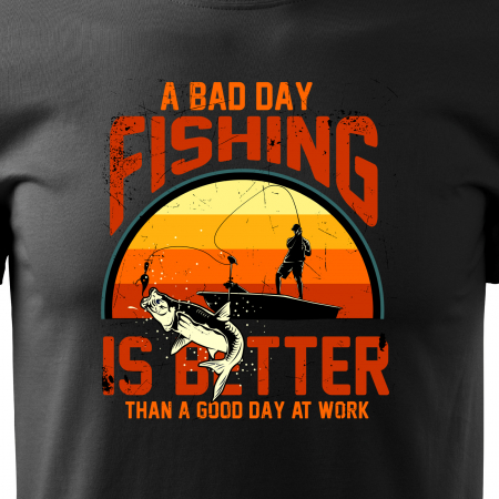 Tricou pentru pescarii amatori si profesionisti, idee de cadou, A Bad Day Fishing Is Better That One At Work [1]