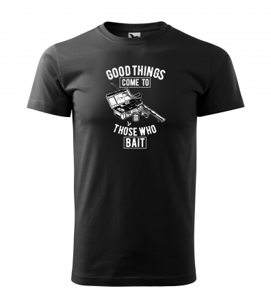 Tricouri pescari - Tricou pentru pescarii amatori si profesionisti, idee de cadou, Good Things Come To Those Who Bait