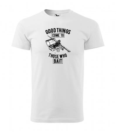 Tricouri pescari - Tricou pentru pescarii amatori si profesionisti, idee de cadou, Good Things Come To Those Who Bait