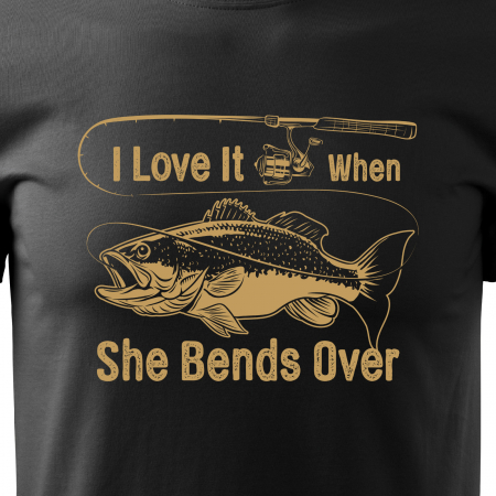 Tricou pentru pescarii amatori si profesionisti, idee de cadou, I Love It When She Bends Over [1]