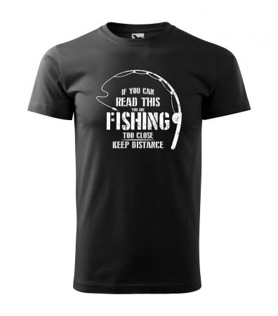 Tricouri pescari - Tricou pentru pescarii amatori si profesionisti, idee de cadou, If You Can Read This, You Are Fishing Too Close
