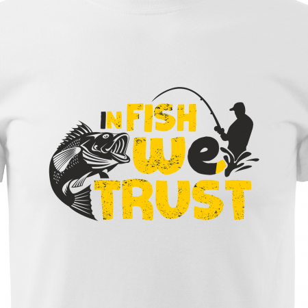 Tricou pentru pescarii amatori si profesionisti, idee de cadou, In Fish We Trust [1]