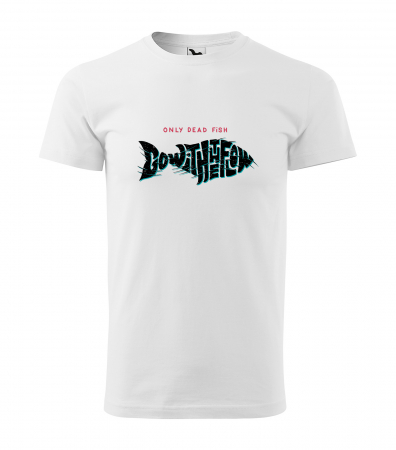 Tricouri pescari - Tricou pentru pescarii amatori si profesionisti, idee de cadou, Only Dead Fish Go With The Flow