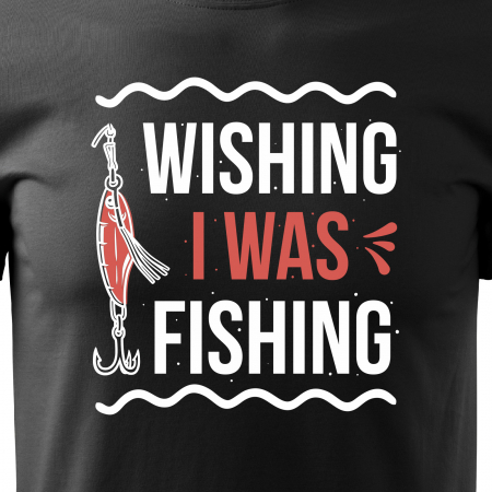 Tricou pentru pescarii amatori si profesionisti, idee de cadou, Wishing I Was Fishing [1]